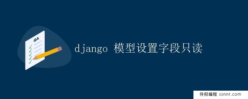 Django 模型设置字段只读
