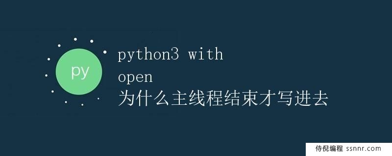 Python3 with open 为什么主线程结束才写进去